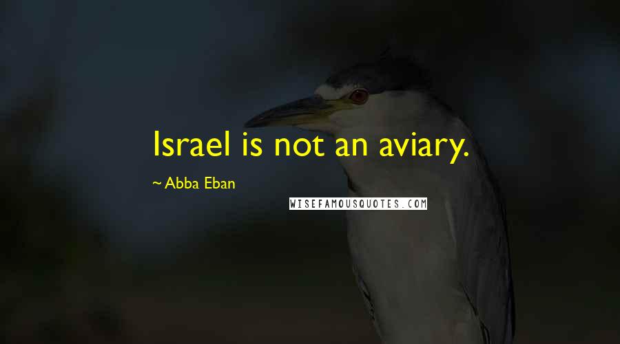 Abba Eban Quotes: Israel is not an aviary.