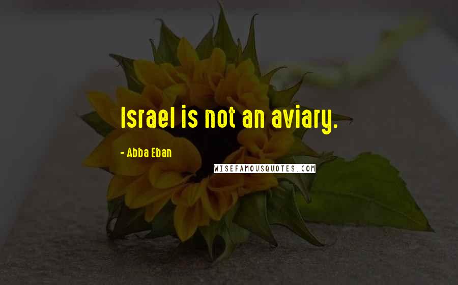 Abba Eban Quotes: Israel is not an aviary.