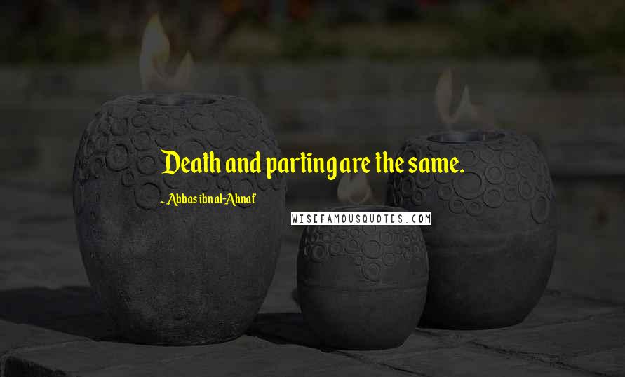 Abbas Ibn Al-Ahnaf Quotes: Death and parting are the same.