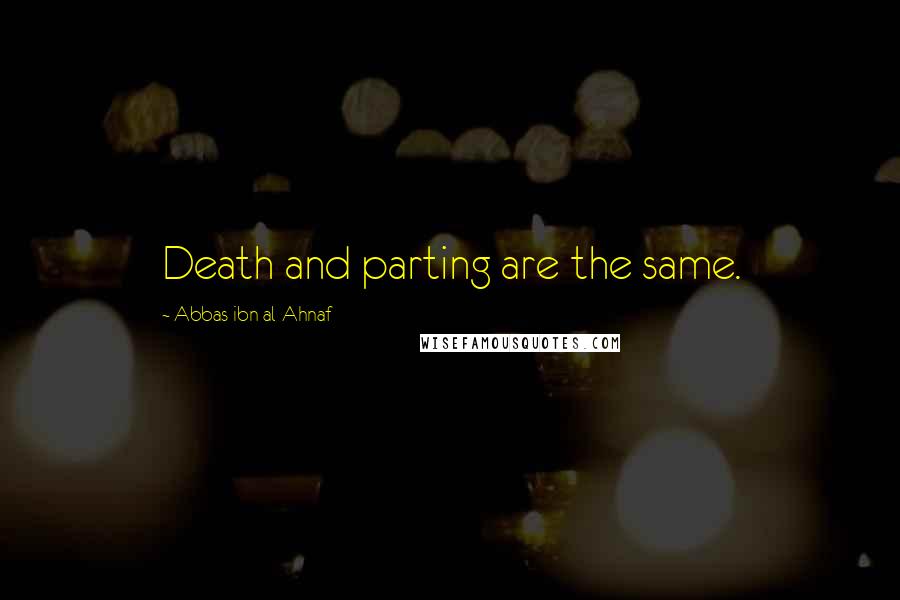 Abbas Ibn Al-Ahnaf Quotes: Death and parting are the same.