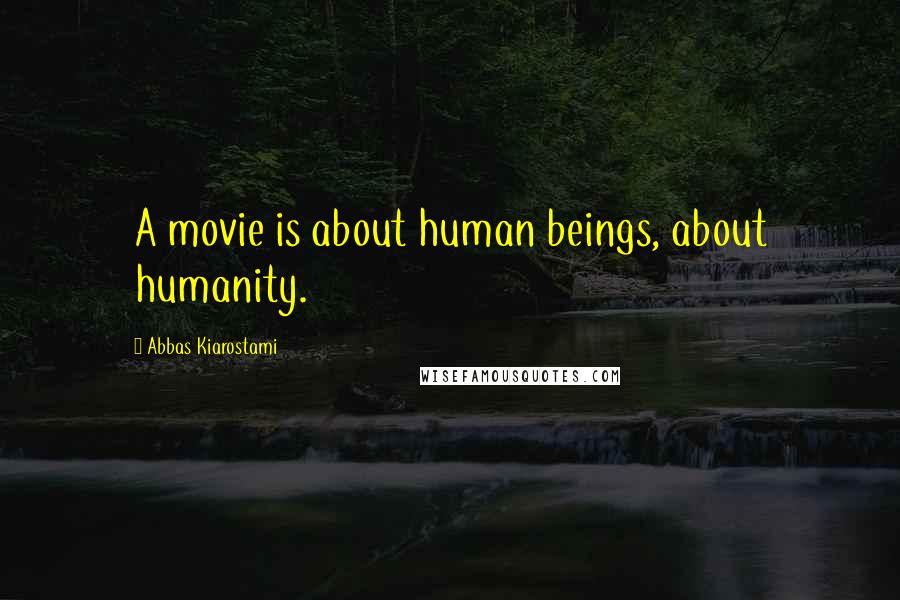 Abbas Kiarostami Quotes: A movie is about human beings, about humanity.