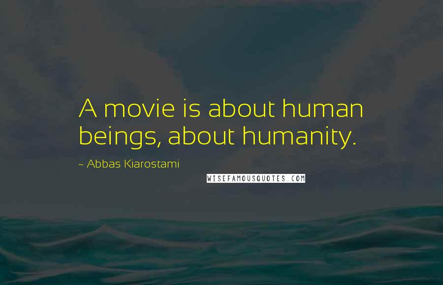 Abbas Kiarostami Quotes: A movie is about human beings, about humanity.