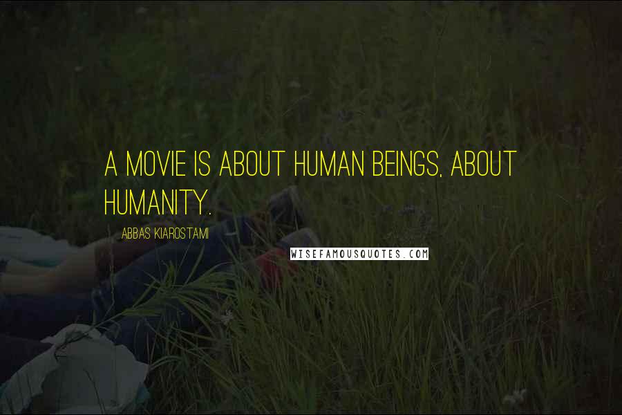 Abbas Kiarostami Quotes: A movie is about human beings, about humanity.