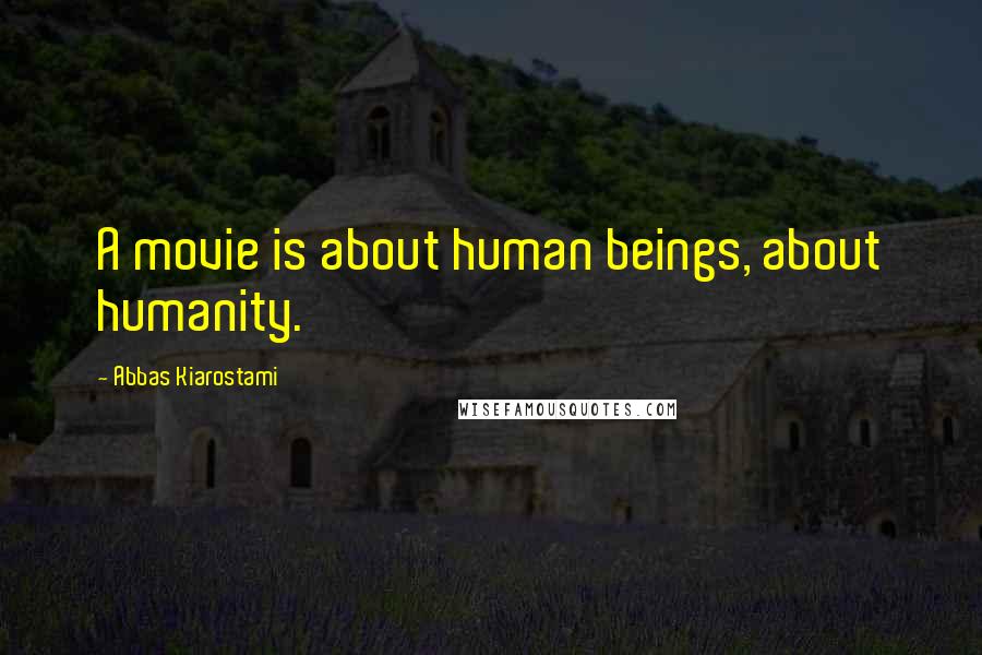 Abbas Kiarostami Quotes: A movie is about human beings, about humanity.