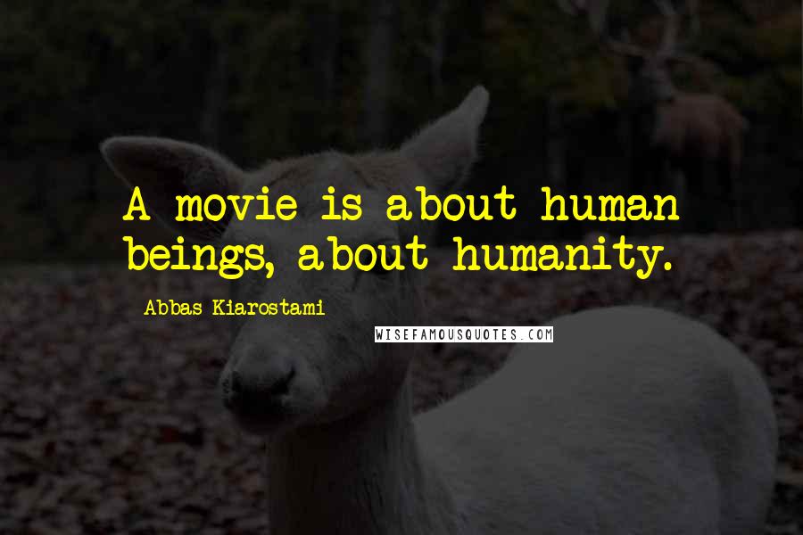 Abbas Kiarostami Quotes: A movie is about human beings, about humanity.