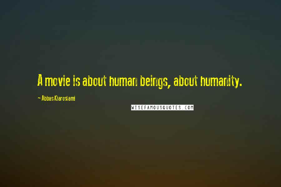 Abbas Kiarostami Quotes: A movie is about human beings, about humanity.