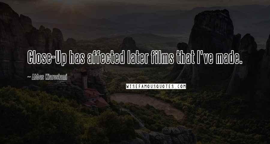 Abbas Kiarostami Quotes: Close-Up has affected later films that I've made.