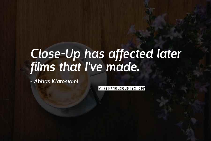 Abbas Kiarostami Quotes: Close-Up has affected later films that I've made.