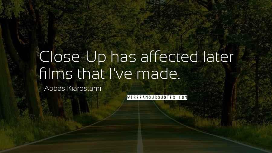 Abbas Kiarostami Quotes: Close-Up has affected later films that I've made.