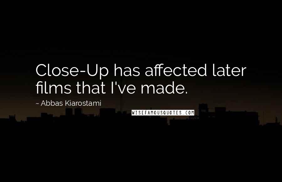 Abbas Kiarostami Quotes: Close-Up has affected later films that I've made.