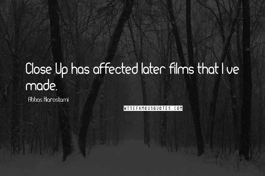 Abbas Kiarostami Quotes: Close-Up has affected later films that I've made.