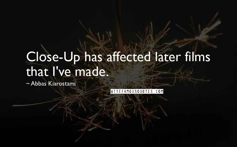 Abbas Kiarostami Quotes: Close-Up has affected later films that I've made.