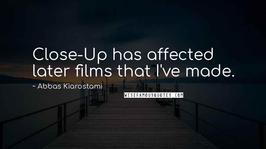 Abbas Kiarostami Quotes: Close-Up has affected later films that I've made.