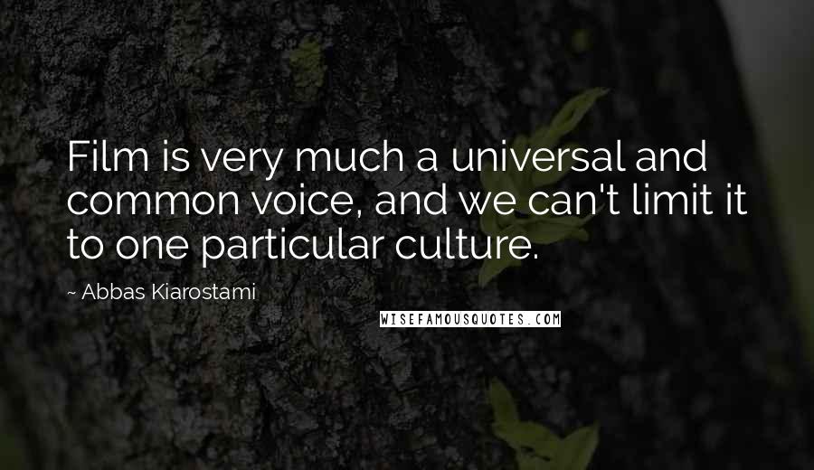 Abbas Kiarostami Quotes: Film is very much a universal and common voice, and we can't limit it to one particular culture.