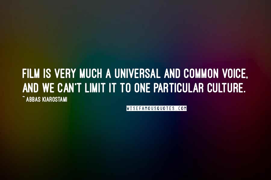 Abbas Kiarostami Quotes: Film is very much a universal and common voice, and we can't limit it to one particular culture.