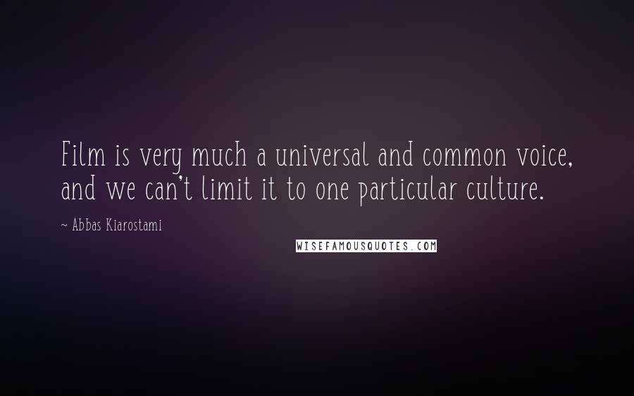 Abbas Kiarostami Quotes: Film is very much a universal and common voice, and we can't limit it to one particular culture.