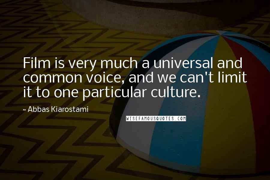 Abbas Kiarostami Quotes: Film is very much a universal and common voice, and we can't limit it to one particular culture.