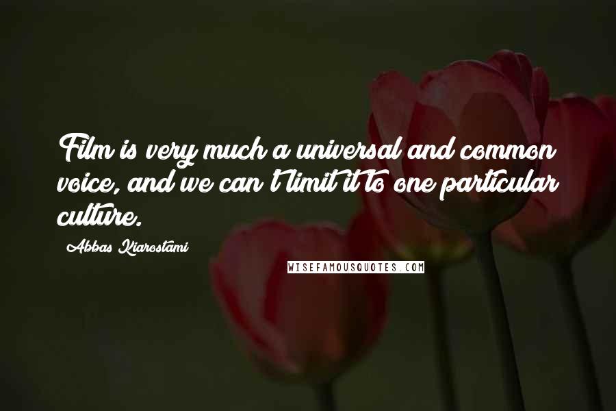 Abbas Kiarostami Quotes: Film is very much a universal and common voice, and we can't limit it to one particular culture.