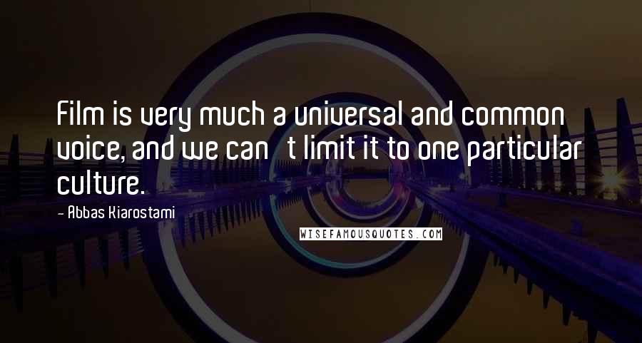 Abbas Kiarostami Quotes: Film is very much a universal and common voice, and we can't limit it to one particular culture.