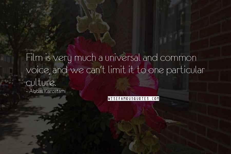 Abbas Kiarostami Quotes: Film is very much a universal and common voice, and we can't limit it to one particular culture.