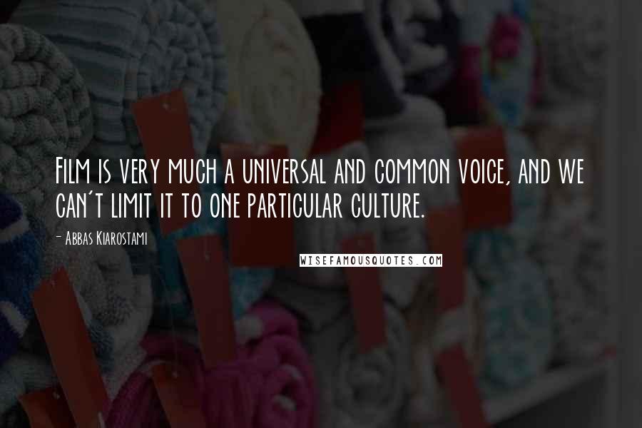 Abbas Kiarostami Quotes: Film is very much a universal and common voice, and we can't limit it to one particular culture.