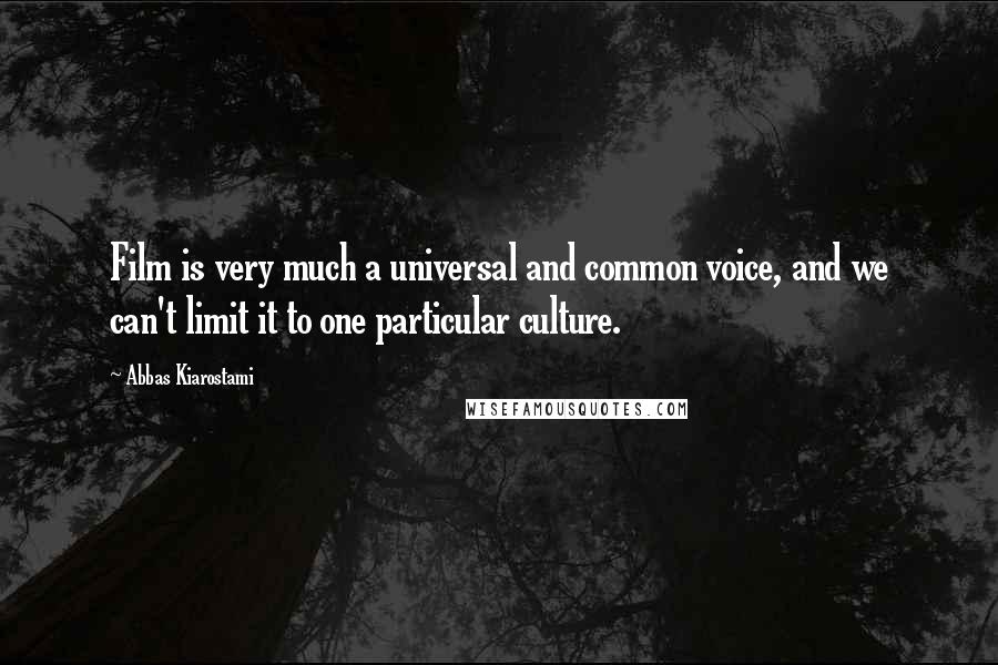 Abbas Kiarostami Quotes: Film is very much a universal and common voice, and we can't limit it to one particular culture.