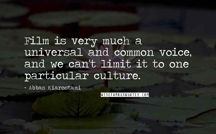 Abbas Kiarostami Quotes: Film is very much a universal and common voice, and we can't limit it to one particular culture.