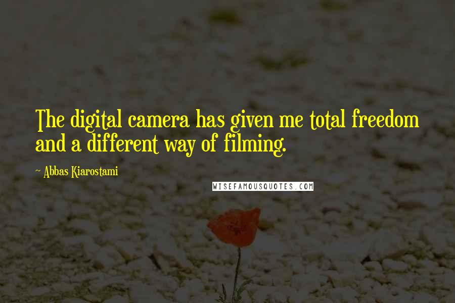 Abbas Kiarostami Quotes: The digital camera has given me total freedom and a different way of filming.