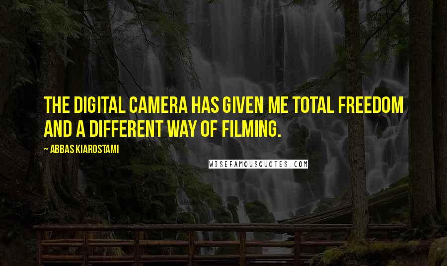 Abbas Kiarostami Quotes: The digital camera has given me total freedom and a different way of filming.