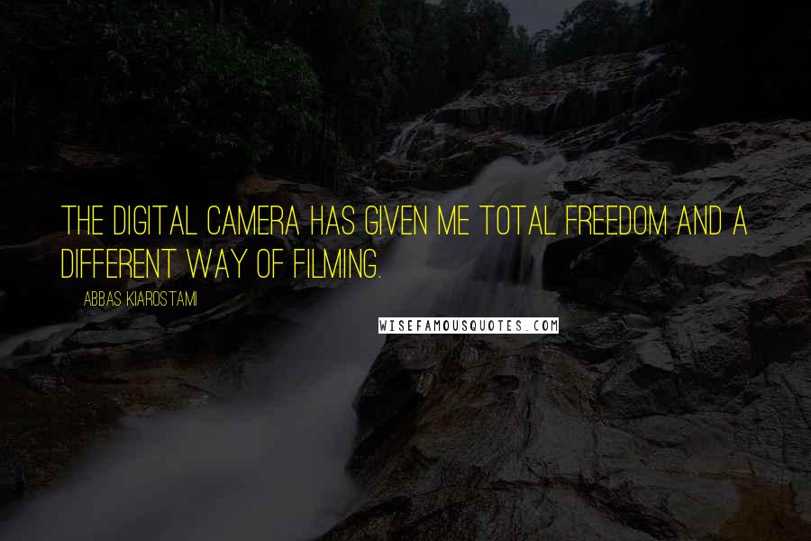 Abbas Kiarostami Quotes: The digital camera has given me total freedom and a different way of filming.