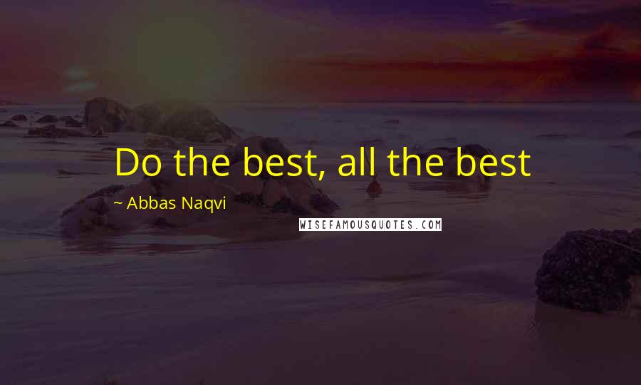 Abbas Naqvi Quotes: Do the best, all the best