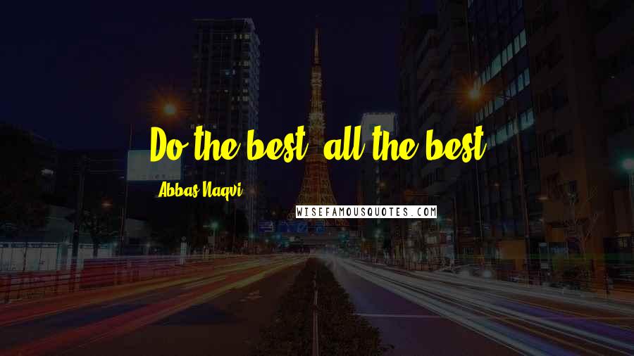 Abbas Naqvi Quotes: Do the best, all the best