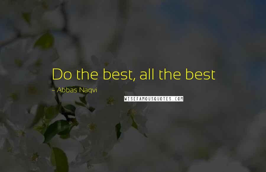 Abbas Naqvi Quotes: Do the best, all the best