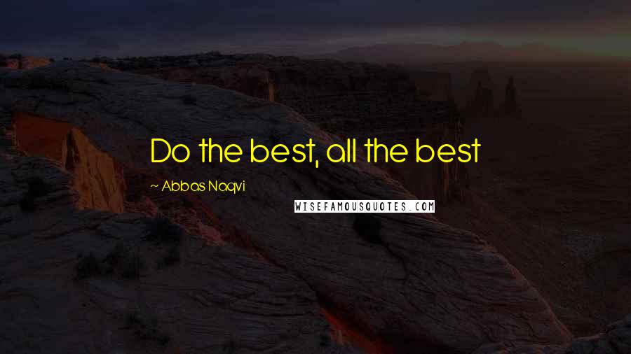 Abbas Naqvi Quotes: Do the best, all the best