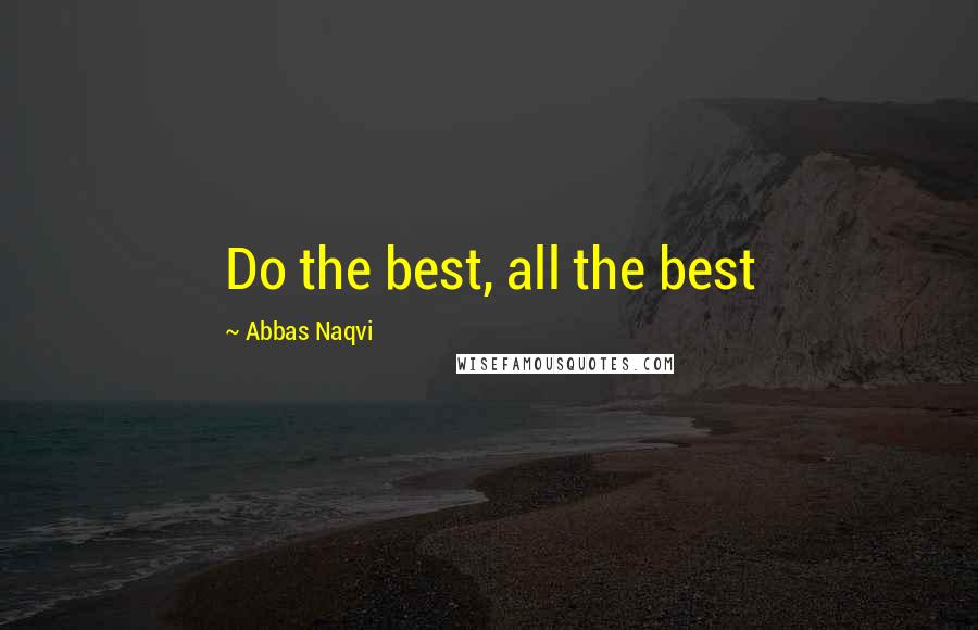 Abbas Naqvi Quotes: Do the best, all the best