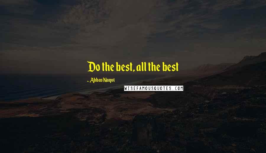 Abbas Naqvi Quotes: Do the best, all the best