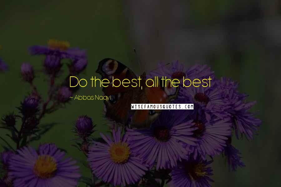 Abbas Naqvi Quotes: Do the best, all the best