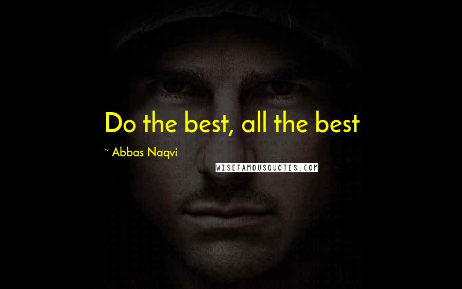 Abbas Naqvi Quotes: Do the best, all the best