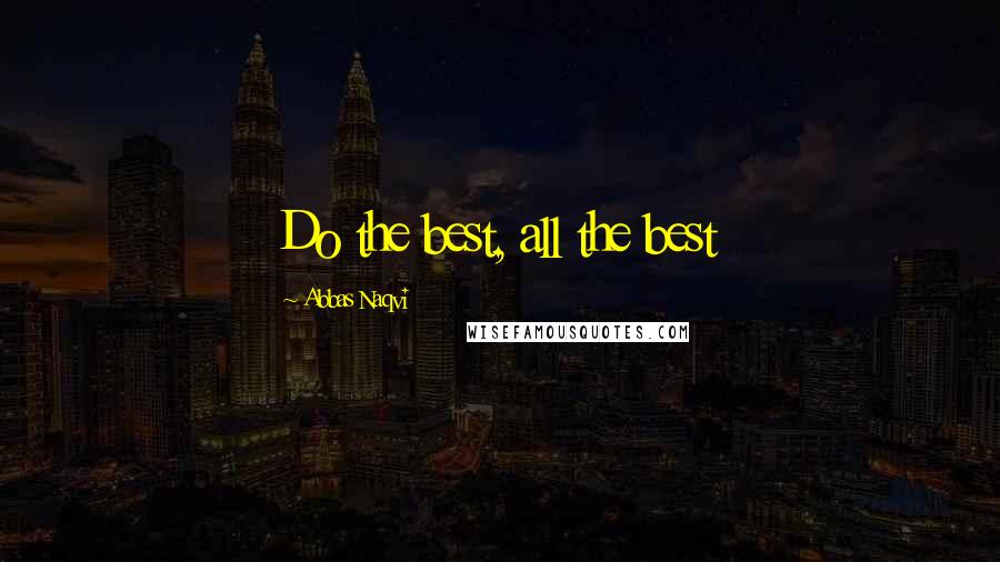 Abbas Naqvi Quotes: Do the best, all the best