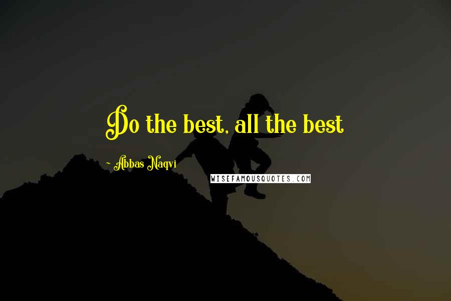 Abbas Naqvi Quotes: Do the best, all the best