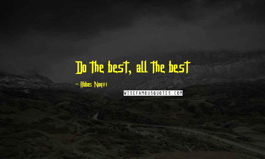 Abbas Naqvi Quotes: Do the best, all the best