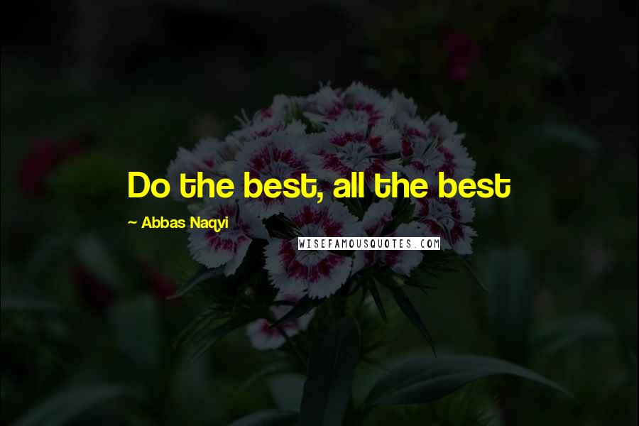 Abbas Naqvi Quotes: Do the best, all the best