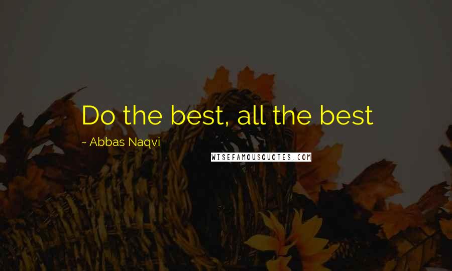Abbas Naqvi Quotes: Do the best, all the best