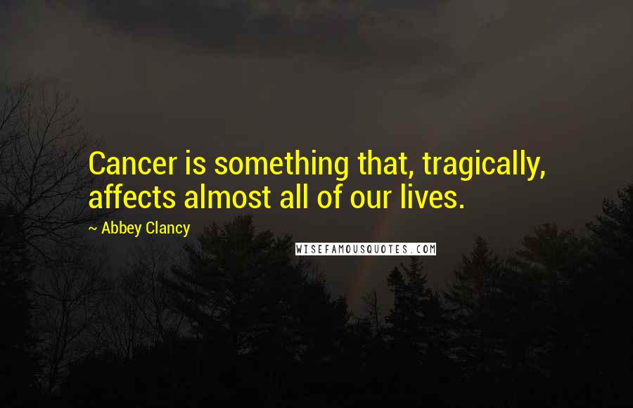 Abbey Clancy Quotes: Cancer is something that, tragically, affects almost all of our lives.