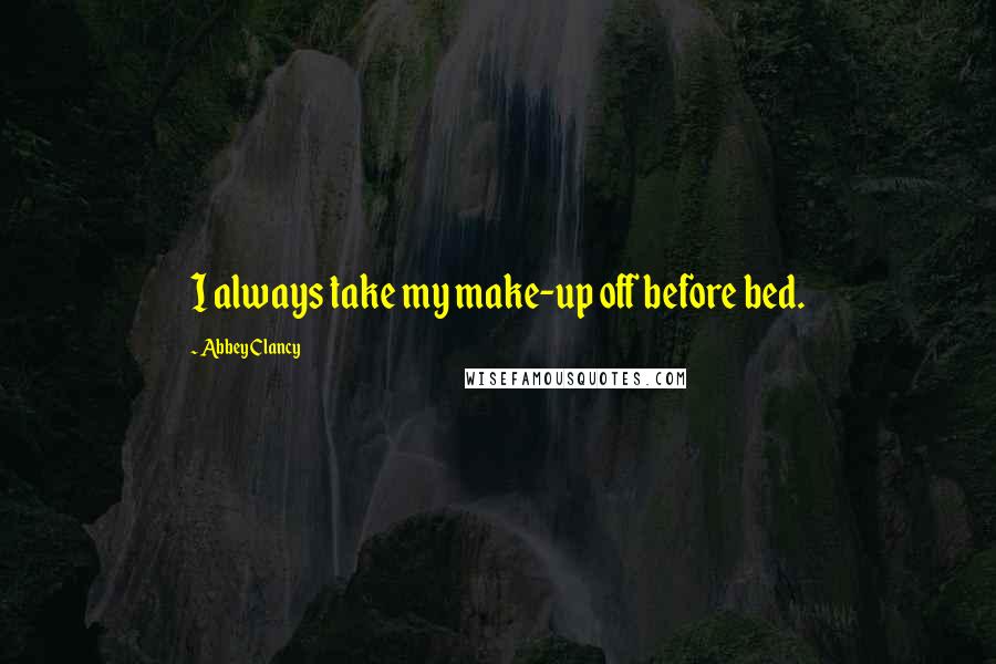 Abbey Clancy Quotes: I always take my make-up off before bed.