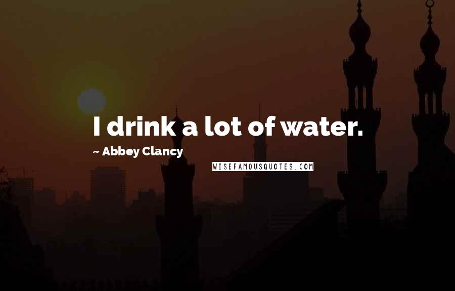 Abbey Clancy Quotes: I drink a lot of water.