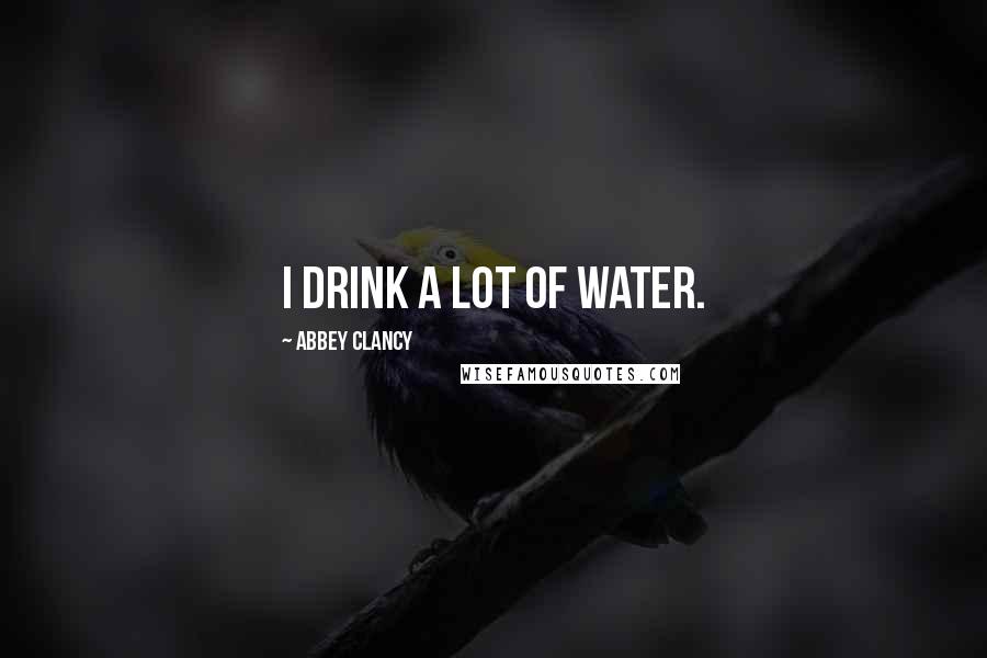 Abbey Clancy Quotes: I drink a lot of water.