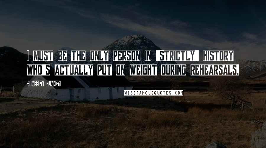 Abbey Clancy Quotes: I must be the only person in 'Strictly' history who's actually put on weight during rehearsals.