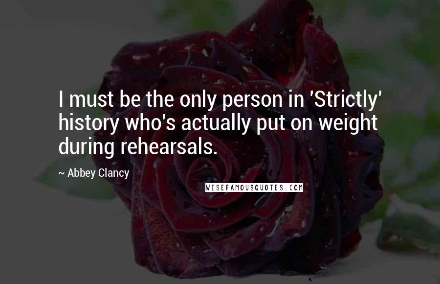 Abbey Clancy Quotes: I must be the only person in 'Strictly' history who's actually put on weight during rehearsals.