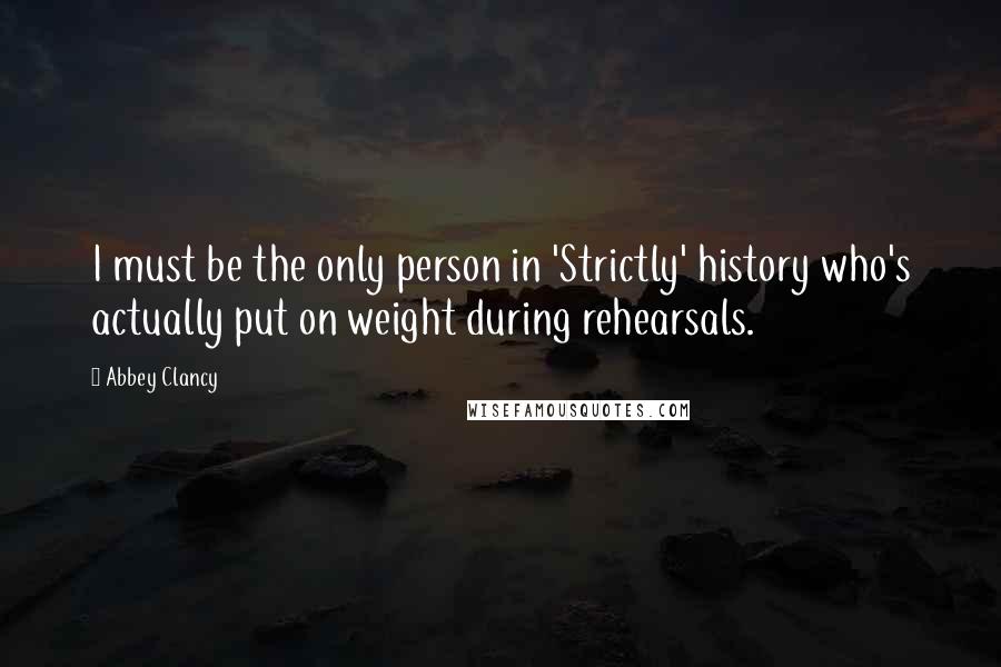 Abbey Clancy Quotes: I must be the only person in 'Strictly' history who's actually put on weight during rehearsals.